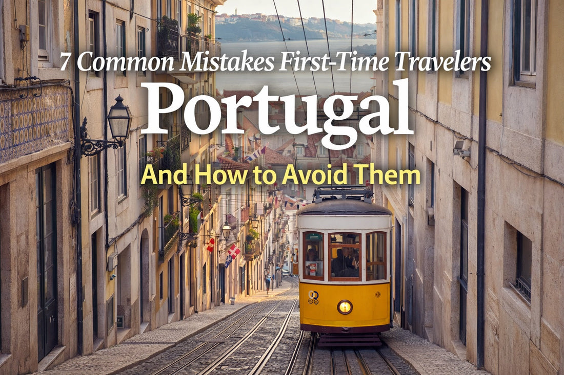 7 Mistakes First-Time Travelers Make in Portugal (and How to Avoid Them)