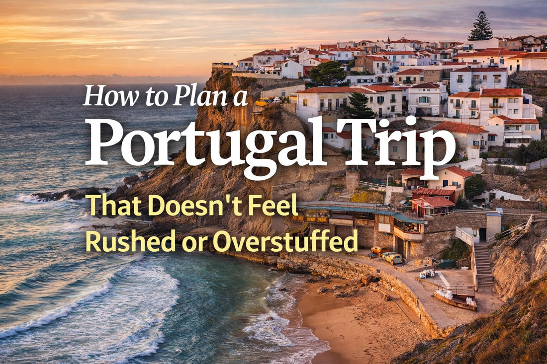 How to Plan a Portugal Trip That Doesn’t Feel Rushed or Overstuffed